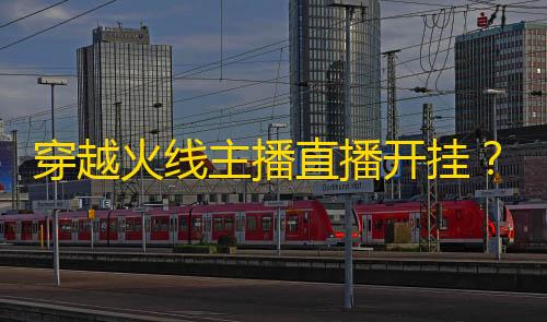 萤火突击辅助菜单版下载安装穿越火线主播直播开挂？是你飘了还是粉丝举不动刀了